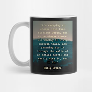 Emily Brontë quote: I’m wearying to escape into that glorious world, Mug